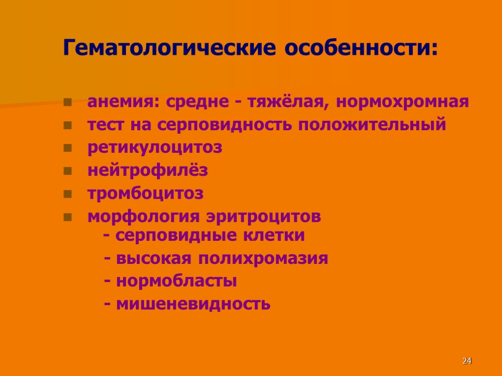 24 Гематологические особенности: анемия: средне - тяжёлая, нормохромная тест на серповидность положительный ретикулоцитоз нейтрофилёз